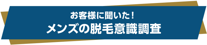 お客様に聞いた！メンズの脱毛意識調査